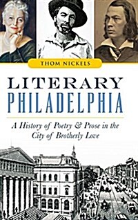 Literary Philadelphia: A History of Poetry and Prose in the City of Brotherly Love (Hardcover)