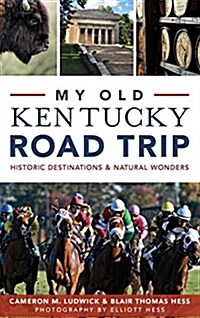 My Old Kentucky Road Trip: Historic Destinations & Natural Wonders (Hardcover)