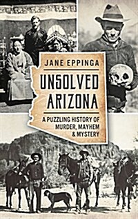 Unsolved Arizona: A Puzzling History of Murder, Mayhem & Mystery (Hardcover)