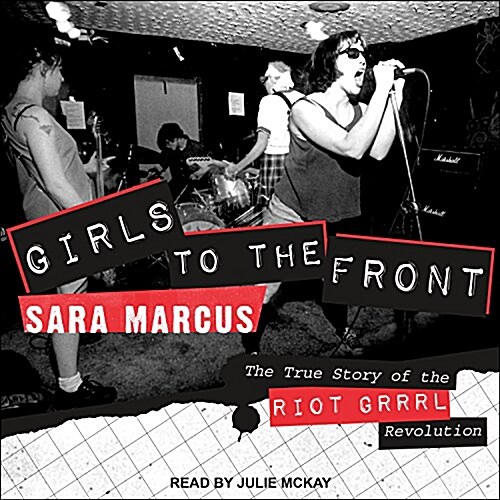 Girls to the Front: The True Story of the Riot Grrrl Revolution (Audio CD)