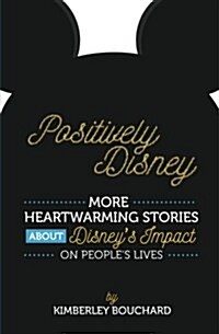 Positively Disney: More Heartwarming Stories about Disneys Impact on Peoples Lives (Paperback)