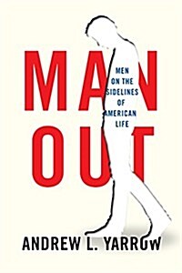 Man Out: Men on the Sidelines of American Life (Hardcover)