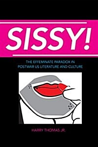 Sissy!: The Effeminate Paradox in Postwar Us Literature and Culture (Hardcover)
