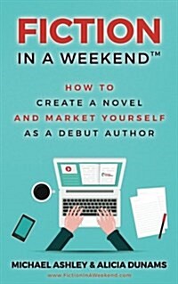 Fiction in a Weekend: How to Create a Novel and Market Yourself as a Debut Author (Paperback)