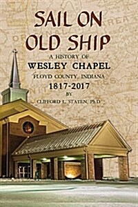 Sail on Old Ship: A History of Wesley Chapel - Floyd County, Indiana: 1817-2017 (Paperback)