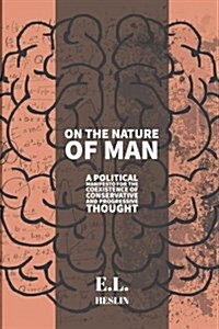 On the Nature of Man: A Political Manifesto for the Coexistence of Conservative and Progressive Thought (Paperback)