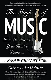 The Magic of Music: How to Attract Your Hearts Desire Even If You Cant Sing (Paperback)