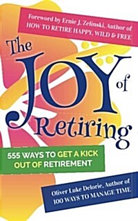 The Joy of Retiring: 555 Ways to Get a Kick Out of Retirement (Paperback)