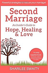 Second Marriage: An Insiders Guide to Hope, Healing and Love (Paperback)