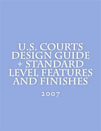 U.S. Courts Design Guide + Standard Level Features and Finishes: Standard Level Features and Finishes for U.S. Courts Facilities (Paperback)