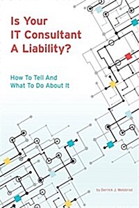 Is Your It Consultant a Liability?: How to Tell and What to Do about It (Paperback)