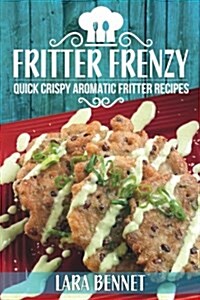 Fritter Frenzy: Quick Crispy Aromatic Fritter Recipes (Paperback)