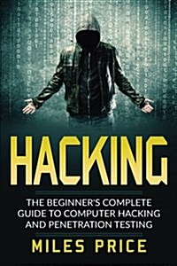 Hacking: The Beginners Complete Guide to Computer Hacking and Penetration Testing (Paperback)