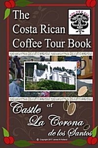 The Costa Rican Coffee Tour Book: Of Castle La Corona de Los Santos (Paperback)