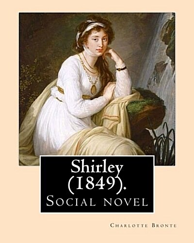 Shirley (1849). Novel, by: Charlotte Bronte: Shirley Is an 1849 Social Novel by the English Novelist Charlotte Bronte. (Paperback)