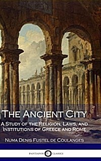 The Ancient City: A Study of the Religion, Laws, and Institutions of Greece and Rome (Hardcover)