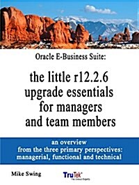 Oracle E-Business Suite: The Little R12.2.6 Upgrade Essentials for Managers and Team Members (Paperback)