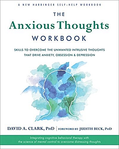 The Anxious Thoughts Workbook: Skills to Overcome the Unwanted Intrusive Thoughts That Drive Anxiety, Obsessions, and Depression (Paperback)