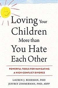 Loving Your Children More Than You Hate Each Other: Powerful Tools for Navigating a High-Conflict Divorce (Paperback)