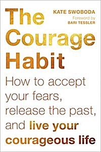 The Courage Habit: How to Accept Your Fears, Release the Past, and Live Your Courageous Life (Paperback)