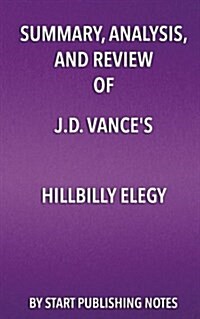 Summary, Analysis, and Review of J.D. Vances Hillbilly Elegy: A Memoir of a Family and a Culture in Crisis (Paperback)