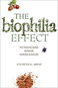 The Biophilia Effect: A Scientific and Spiritual Exploration of the Healing Bond Between Humans and Nature (Paperback)
