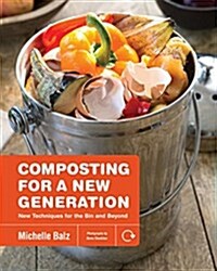 Composting for a New Generation: Latest Techniques for the Bin and Beyond (Paperback)