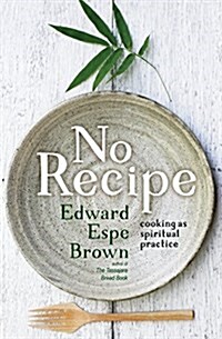 No Recipe: Cooking as Spiritual Practice (Paperback)