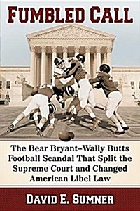 Fumbled Call: The Bear Bryant-Wally Butts Football Scandal That Split the Supreme Court and Changed American Libel Law (Paperback)