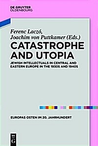 Catastrophe and Utopia: Jewish Intellectuals in Central and Eastern Europe in the 1930s and 1940s (Hardcover)