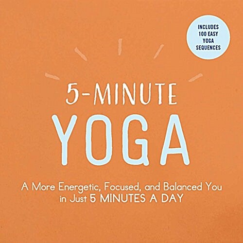 5-Minute Yoga: A More Energetic, Focused, and Balanced You in Just 5 Minutes a Day (Paperback)