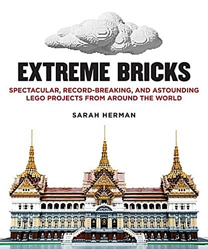 Extreme Bricks: Spectacular, Record-Breaking, and Astounding Lego Projects from Around the World (Paperback)