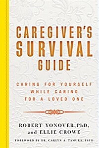 Caregivers Survival Guide: Caring for Yourself While Caring for a Loved One (Paperback)