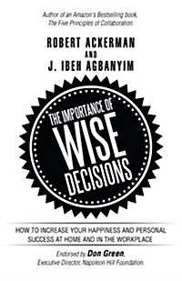 The Importance of Wise Decisions: How to Increase Your Happiness and Personal Success at Home and in the Workplace (Paperback)
