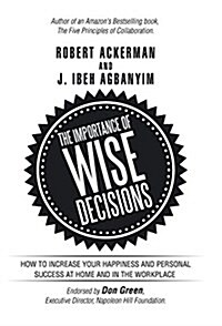 The Importance of Wise Decisions: How to Increase Your Happiness and Personal Success at Home and in the Workplace (Hardcover)