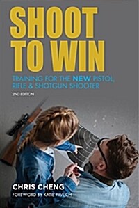 Shoot to Win: Training for the New Pistol, Rifle, and Shotgun Shooter (Paperback)