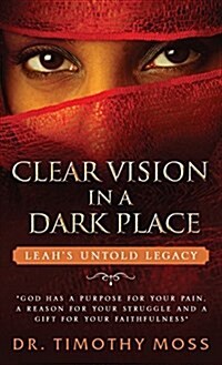 Clear Vision in a Dark Place: Leahs Untold Legacy (Hardcover)