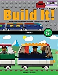 Build It! Trains: Make Supercool Models with Your Favorite Lego(r) Parts (Paperback)