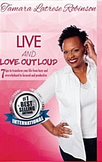 Live and Love Out Loud: 7 Tips to Transform Your Life from Busy and Overwhelmed (Paperback)