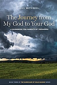 The Journey from My God to Your God: A Guidebook for Parents of Teenagers (Paperback)