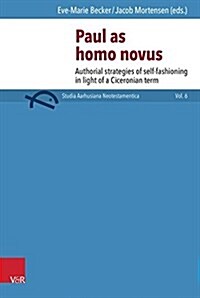 Paul as Homo Novus: Authorial Strategies of Self-Fashioning in Light of a Ciceronian Term (Hardcover)