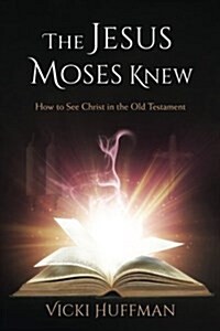 The Jesus Moses Knew: How to See Christ in the Old Testament (Paperback)