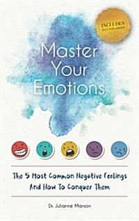 Master Your Emotions: The 5 Most Common Negative Feelings and How to Conquer Them (Paperback)