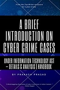 A Brief Introduction on Cyber Crime Cases under Information Technology Act: Details & Analysis - Handbook - Cyber Law Cases Indian Context (Paperback)