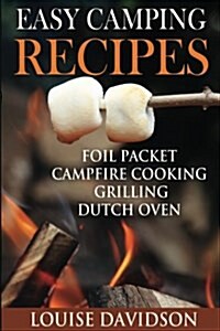 Easy Camping Recipes: Foil Packet - Campfire Cooking - Grilling - Dutch Oven (Paperback)