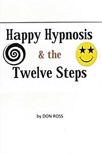 Happy Hypnosis & the 12 Steps: An Easier, Softer Way for All 12 Step Programs (Paperback)