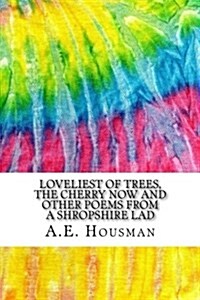 Loveliest of Trees, the Cherry Now and Other Poems from a Shropshire Lad: Includes MLA Style Citations for Scholarly Secondary Sources, Peer-Reviewed (Paperback)