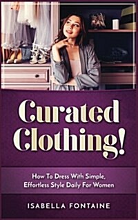 Curated Clothing!: How to Dress with Simple, Effortless Style Daily for Women (Paperback)
