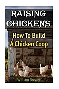Raising Chickens: How to Build a Chicken COOP (Paperback)