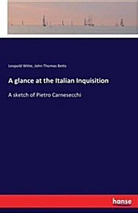 A glance at the Italian Inquisition: A sketch of Pietro Carnesecchi (Paperback)